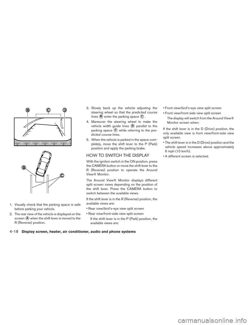 NISSAN LEAF 2016 1.G User Guide 1. Visually check that the parking space is safebefore parking your vehicle.
2. The rear view of the vehicle is displayed on the screen
Awhen the shift lever is moved to the
R (Reverse) position. 3. 