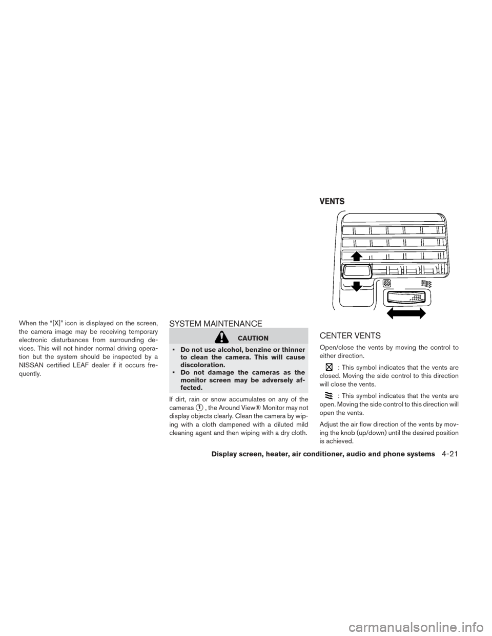 NISSAN LEAF 2016 1.G Owners Guide When the “[X]” icon is displayed on the screen,
the camera image may be receiving temporary
electronic disturbances from surrounding de-
vices. This will not hinder normal driving opera-
tion but 