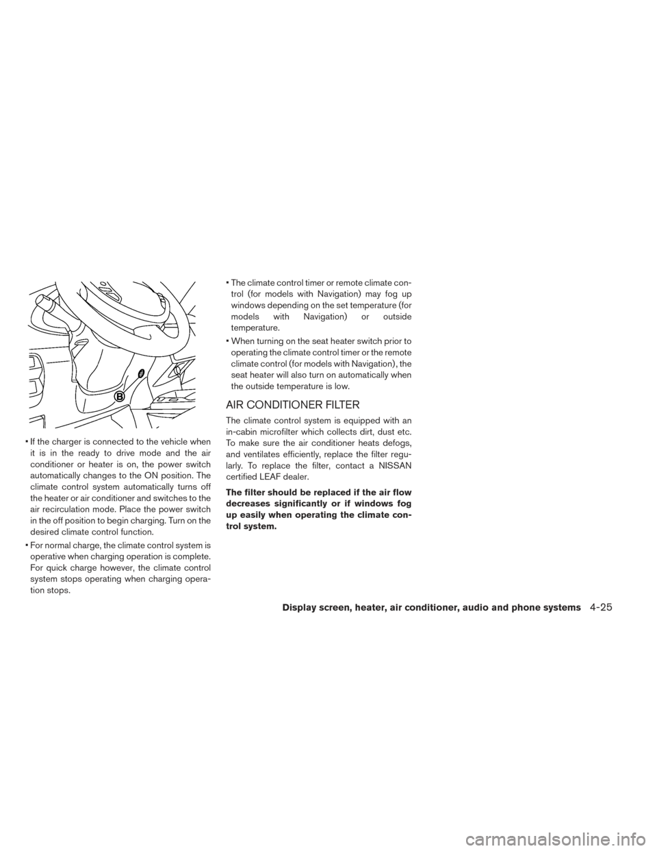 NISSAN LEAF 2016 1.G Owners Manual • If the charger is connected to the vehicle whenit is in the ready to drive mode and the air
conditioner or heater is on, the power switch
automatically changes to the ON position. The
climate cont NISSAN LEAF 2016 1.G Owners Manual • If the charger is connected to the vehicle whenit is in the ready to drive mode and the air
conditioner or heater is on, the power switch
automatically changes to the ON position. The
climate cont