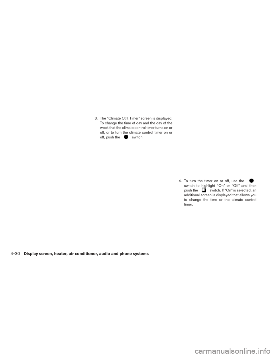 NISSAN LEAF 2016 1.G Owners Manual 3. The “Climate Ctrl. Timer” screen is displayed.To change the time of day and the day of the
week that the climate control timer turns on or
off, or to turn the climate control timer on or
off, p NISSAN LEAF 2016 1.G Owners Manual 3. The “Climate Ctrl. Timer” screen is displayed.To change the time of day and the day of the
week that the climate control timer turns on or
off, or to turn the climate control timer on or
off, p