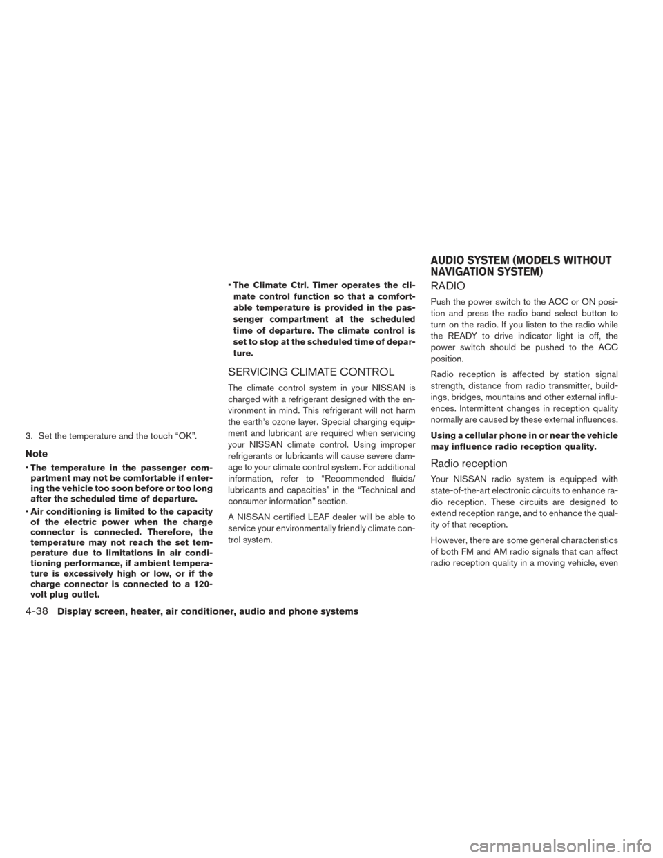 NISSAN LEAF 2016 1.G Owners Manual 3. Set the temperature and the touch “OK”.
Note
•The temperature in the passenger com-
partment may not be comfortable if enter-
ing the vehicle too soon before or too long
after the scheduled t NISSAN LEAF 2016 1.G Owners Manual 3. Set the temperature and the touch “OK”.
Note
•The temperature in the passenger com-
partment may not be comfortable if enter-
ing the vehicle too soon before or too long
after the scheduled t