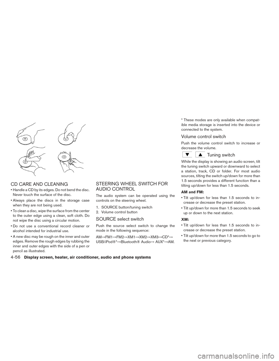 NISSAN LEAF 2016 1.G Owners Manual CD CARE AND CLEANING
• Handle a CD by its edges. Do not bend the disc.Never touch the surface of the disc.
• Always place the discs in the storage case when they are not being used.
• To clean a