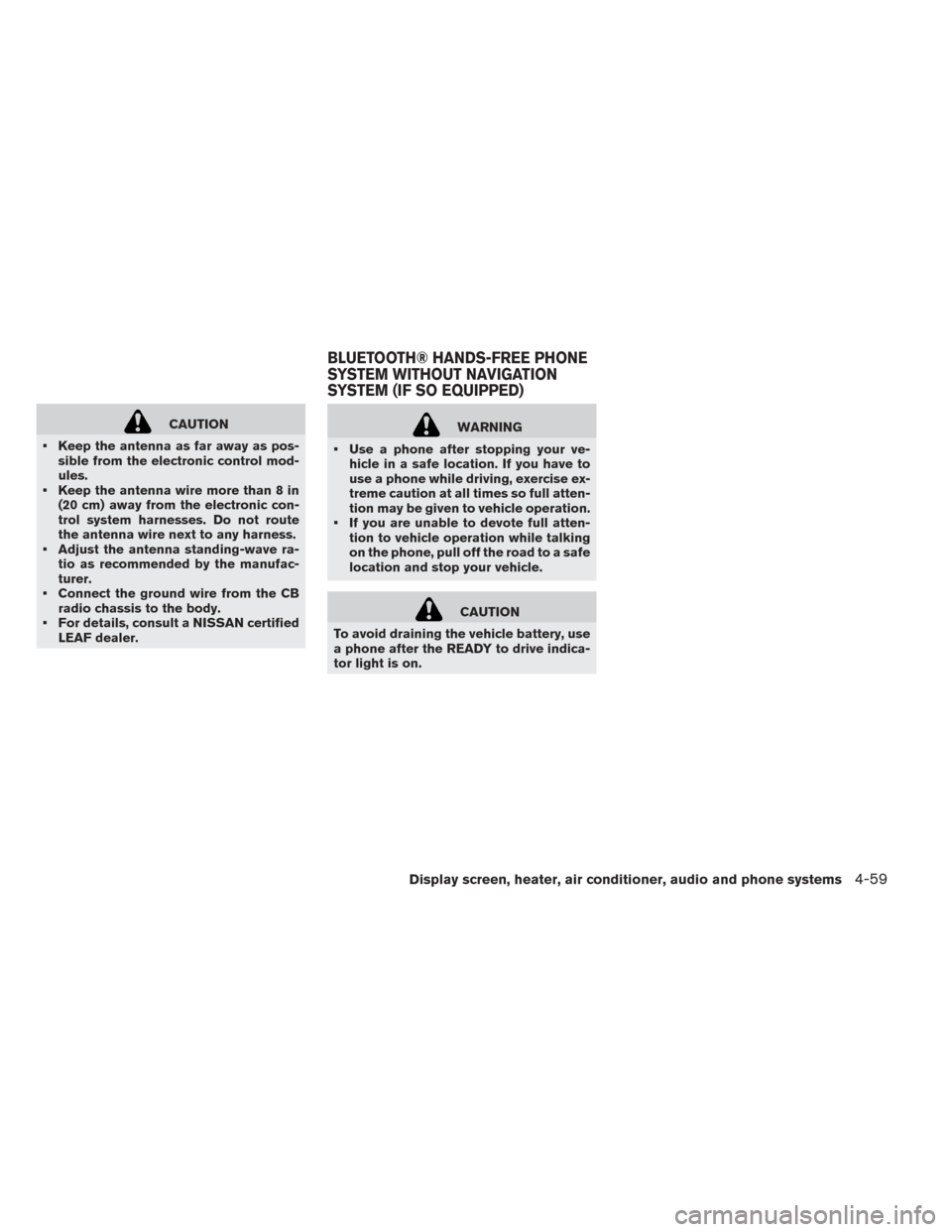 NISSAN LEAF 2016 1.G Owners Manual CAUTION
• Keep the antenna as far away as pos- sible from the electronic control mod-
ules.
• Keep the antenna wire more than 8 in (20 cm) away from the electronic con-
trol system harnesses. Do n NISSAN LEAF 2016 1.G Owners Manual CAUTION
• Keep the antenna as far away as pos- sible from the electronic control mod-
ules.
• Keep the antenna wire more than 8 in (20 cm) away from the electronic con-
trol system harnesses. Do n