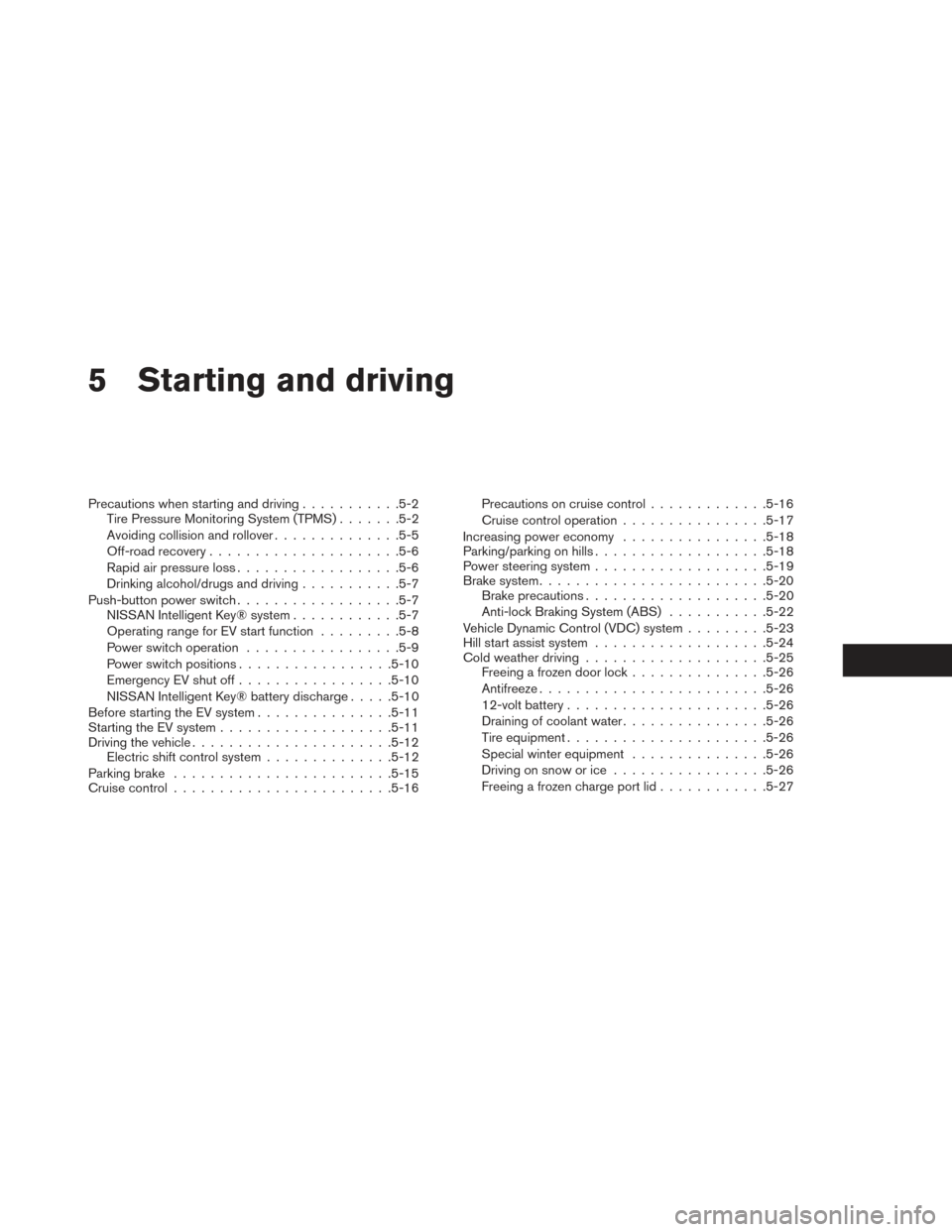 NISSAN LEAF 2016 1.G Owners Manual 5 Starting and driving
Precautions when starting and driving...........5-2
Tire Pressure Monitoring System (TPMS) .......5-2
Avoiding collision and rollover ..............5-5
Off-road recovery .......