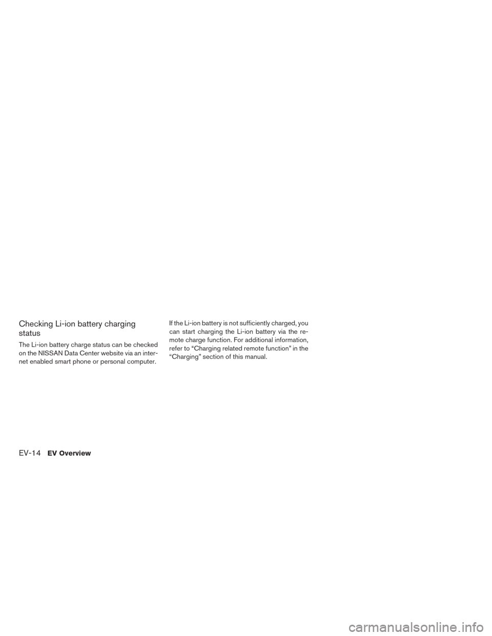 NISSAN LEAF 2016 1.G User Guide Checking Li-ion battery charging
status
The Li-ion battery charge status can be checked
on the NISSAN Data Center website via an inter-
net enabled smart phone or personal computer.If the Li-ion batte