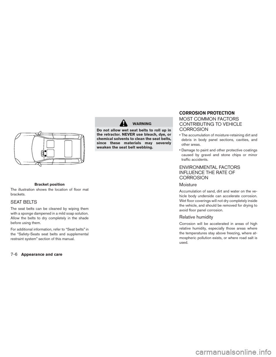 NISSAN LEAF 2016 1.G Owners Manual The illustration shows the location of floor mat
brackets.
SEAT BELTS
The seat belts can be cleaned by wiping them
with a sponge dampened in a mild soap solution.
Allow the belts to dry completely in 