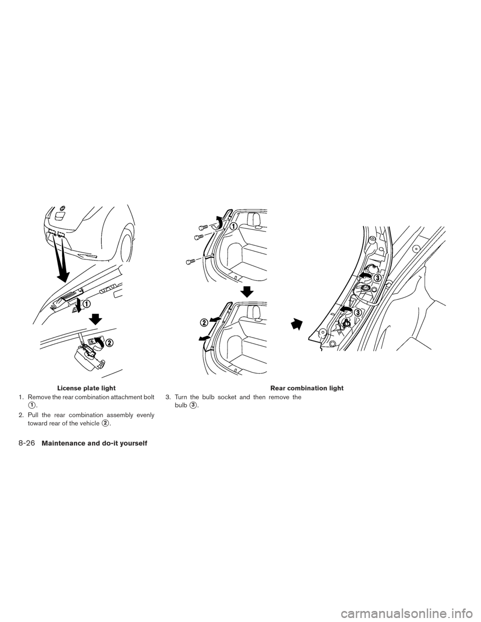 NISSAN LEAF 2016 1.G Owners Manual 1. Remove the rear combination attachment bolt
1.
2. Pull the rear combination assembly evenly toward rear of the vehicle
2. 3. Turn the bulb socket and then remove the
bulb
3.
License plate lightR