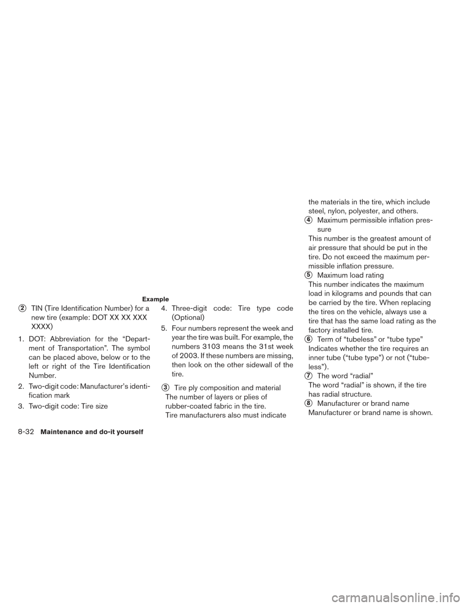 NISSAN LEAF 2016 1.G Owners Manual 2TIN (Tire Identification Number) for a
new tire (example: DOT XX XX XXX
XXXX)
1. DOT: Abbreviation for the “Depart- ment of Transportation”. The symbol
can be placed above, below or to the
left 