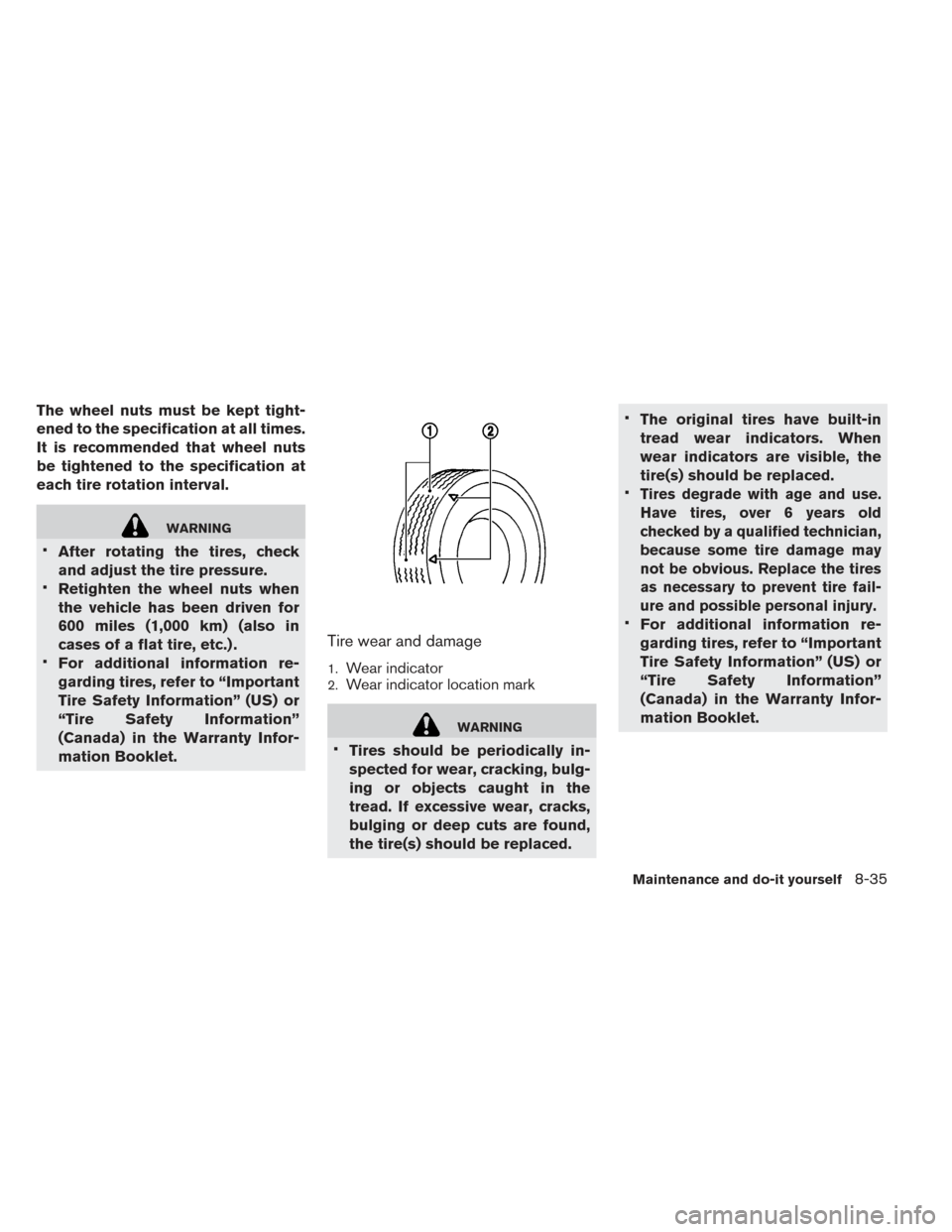 NISSAN LEAF 2016 1.G Owners Manual The wheel nuts must be kept tight-
ened to the specification at all times.
It is recommended that wheel nuts
be tightened to the specification at
each tire rotation interval.
WARNING
•
After rotatin