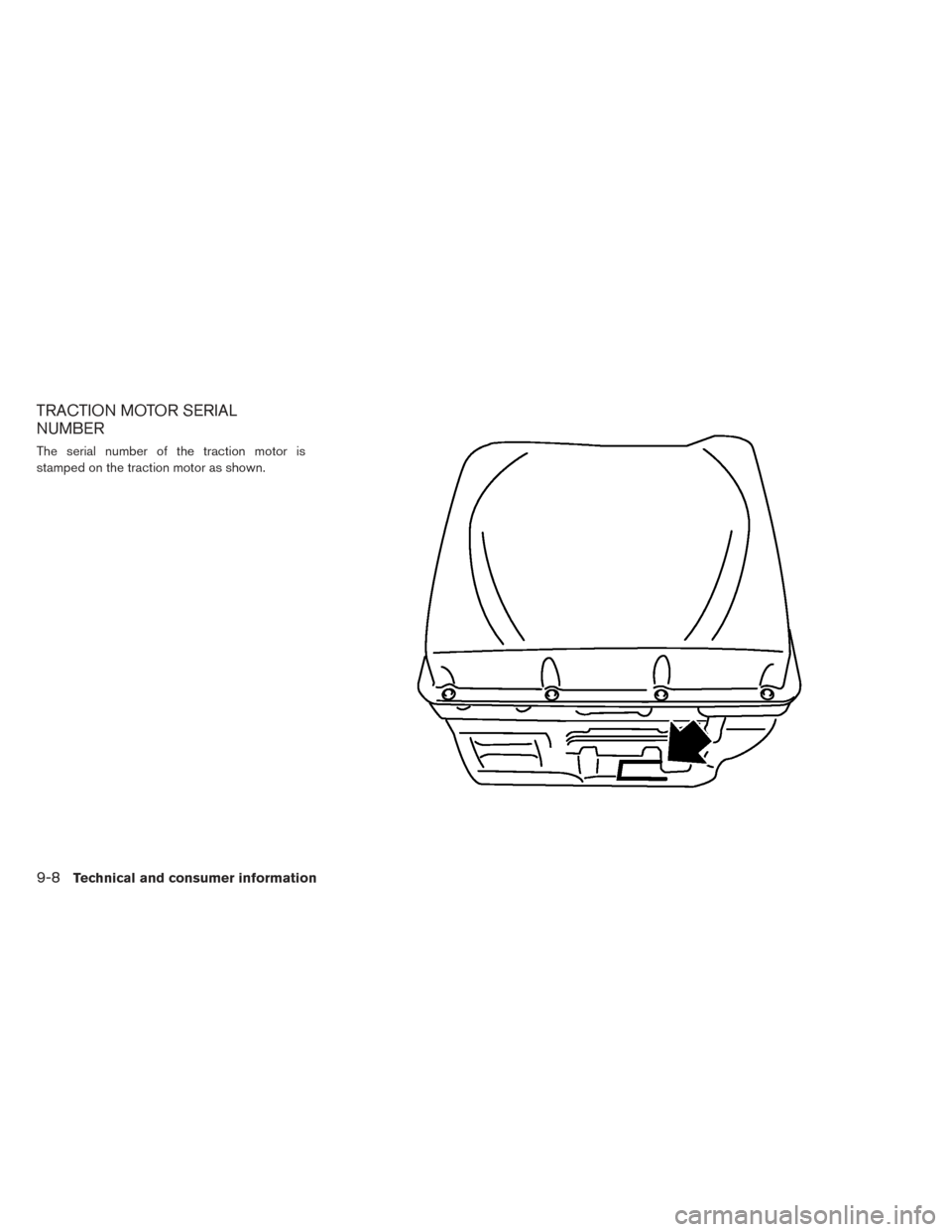 NISSAN LEAF 2016 1.G Owners Manual TRACTION MOTOR SERIAL
NUMBER
The serial number of the traction motor is
stamped on the traction motor as shown.
9-8Technical and consumer information 