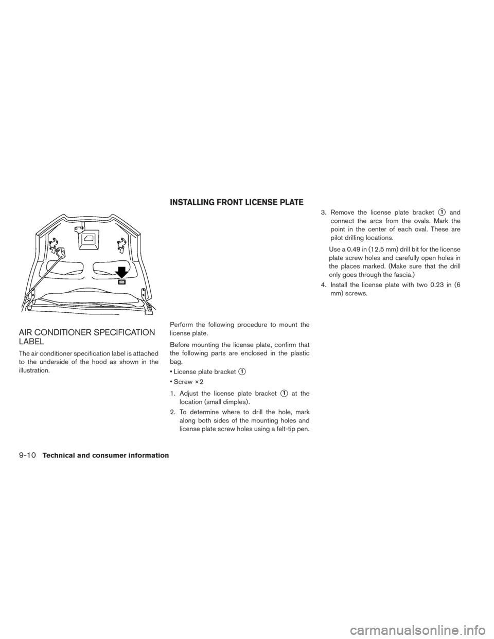 NISSAN LEAF 2016 1.G Owners Manual AIR CONDITIONER SPECIFICATION
LABEL
The air conditioner specification label is attached
to the underside of the hood as shown in the
illustration.Perform the following procedure to mount the
license p NISSAN LEAF 2016 1.G Owners Manual AIR CONDITIONER SPECIFICATION
LABEL
The air conditioner specification label is attached
to the underside of the hood as shown in the
illustration.Perform the following procedure to mount the
license p