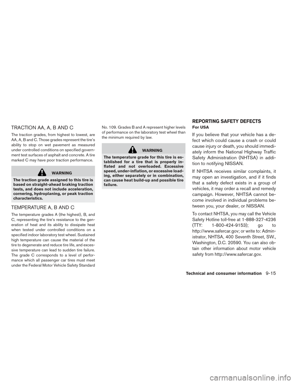NISSAN LEAF 2016 1.G Owners Manual TRACTION AA, A, B AND C
The traction grades, from highest to lowest, are
AA, A, B and C. Those grades represent the tire’s
ability to stop on wet pavement as measured
under controlled conditions on 