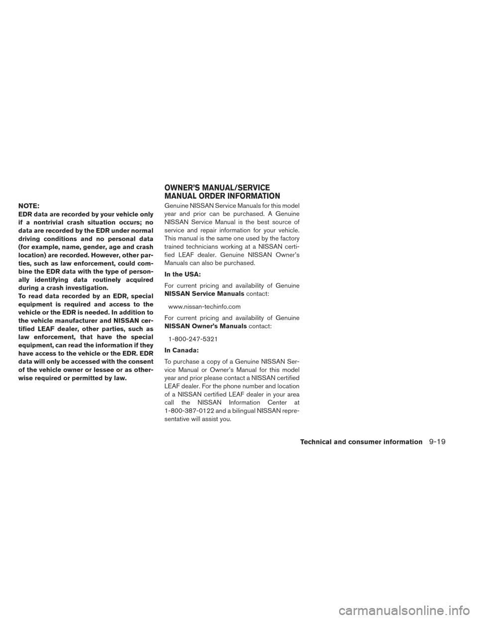 NISSAN LEAF 2016 1.G Owners Manual NOTE:
EDR data are recorded by your vehicle only
if a nontrivial crash situation occurs; no
data are recorded by the EDR under normal
driving conditions and no personal data
(for example, name, gender NISSAN LEAF 2016 1.G Owners Manual NOTE:
EDR data are recorded by your vehicle only
if a nontrivial crash situation occurs; no
data are recorded by the EDR under normal
driving conditions and no personal data
(for example, name, gender
