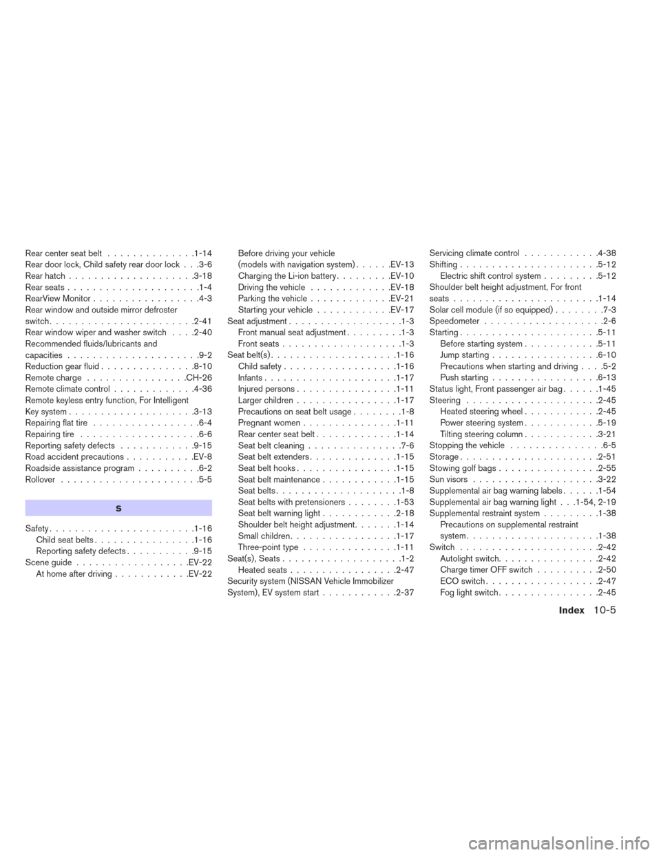 NISSAN LEAF 2016 1.G Service Manual Rearcenterseatbelt ..............1-14
Rear door lock, Child safety rear door lock . . .3-6
Rear hatch....................3-18
Rearseats.....................1-4
RearView Monitor .................4-3
Re