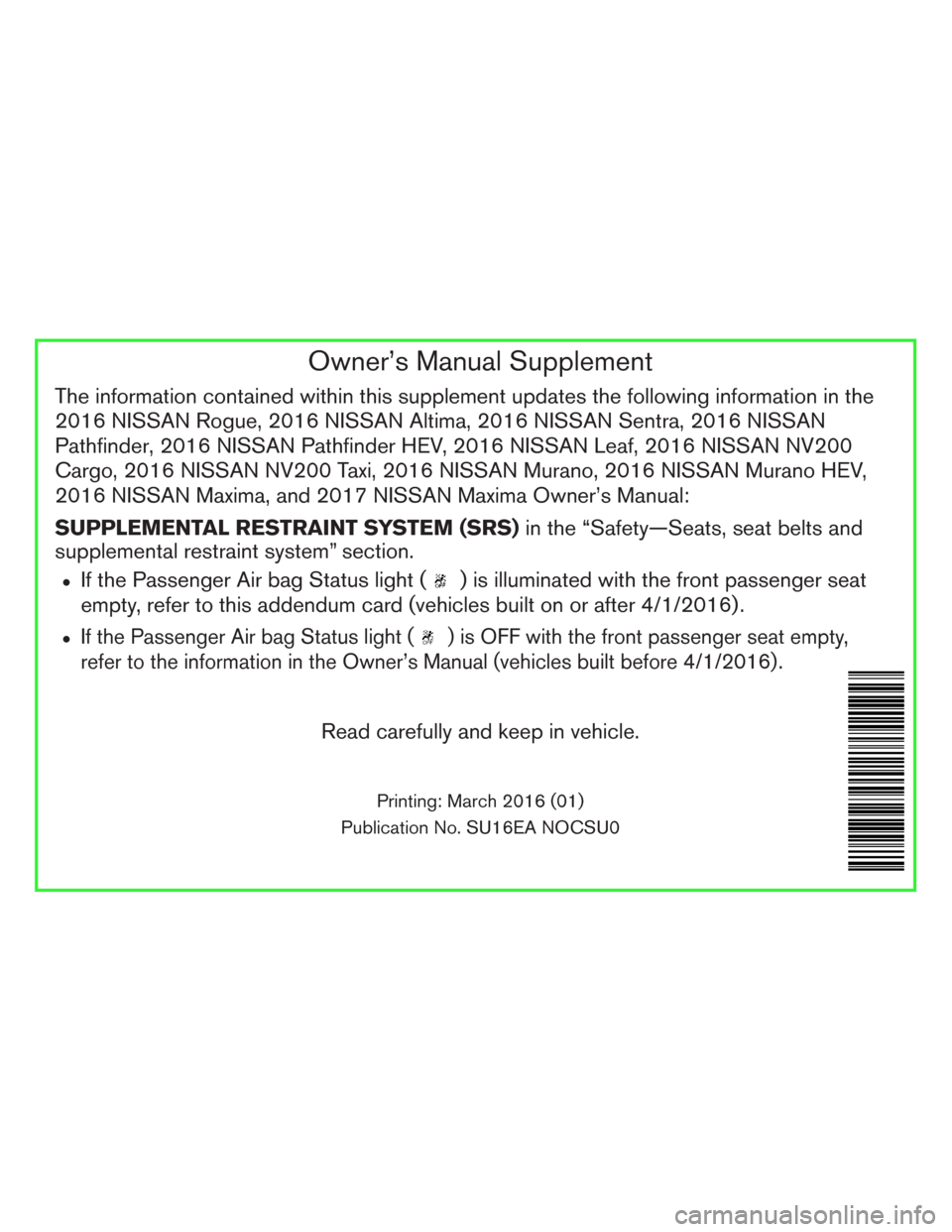 NISSAN LEAF 2016 1.G Owners Manual Owner’s Manual Supplement
The information contained within this supplement updates the following information in the
2016 NISSAN Rogue, 2016 NISSAN Altima, 2016 NISSAN Sentra, 2016 NISSAN
Pathfinder, NISSAN LEAF 2016 1.G Owners Manual Owner’s Manual Supplement
The information contained within this supplement updates the following information in the
2016 NISSAN Rogue, 2016 NISSAN Altima, 2016 NISSAN Sentra, 2016 NISSAN
Pathfinder,