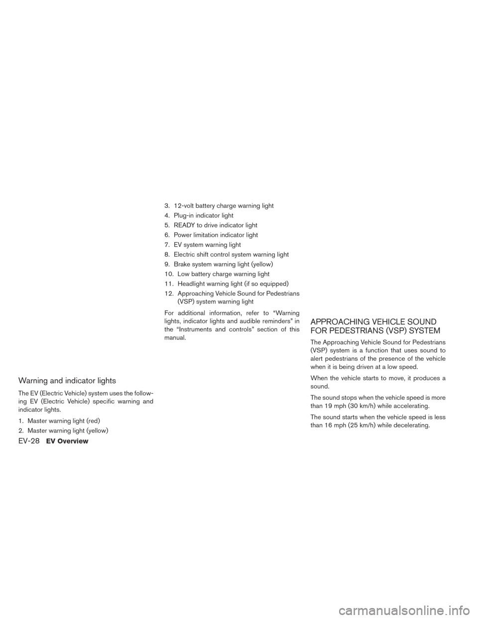 NISSAN LEAF 2016 1.G Service Manual Warning and indicator lights
The EV (Electric Vehicle) system uses the follow-
ing EV (Electric Vehicle) specific warning and
indicator lights.
1. Master warning light (red)
2. Master warning light (y NISSAN LEAF 2016 1.G Service Manual Warning and indicator lights
The EV (Electric Vehicle) system uses the follow-
ing EV (Electric Vehicle) specific warning and
indicator lights.
1. Master warning light (red)
2. Master warning light (y