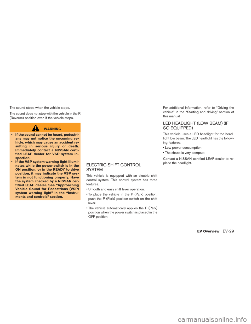 NISSAN LEAF 2016 1.G Service Manual The sound stops when the vehicle stops.
The sound does not stop with the vehicle in the R
(Reverse) position even if the vehicle stops.
WARNING
• If the sound cannot be heard, pedestri- ans may not 