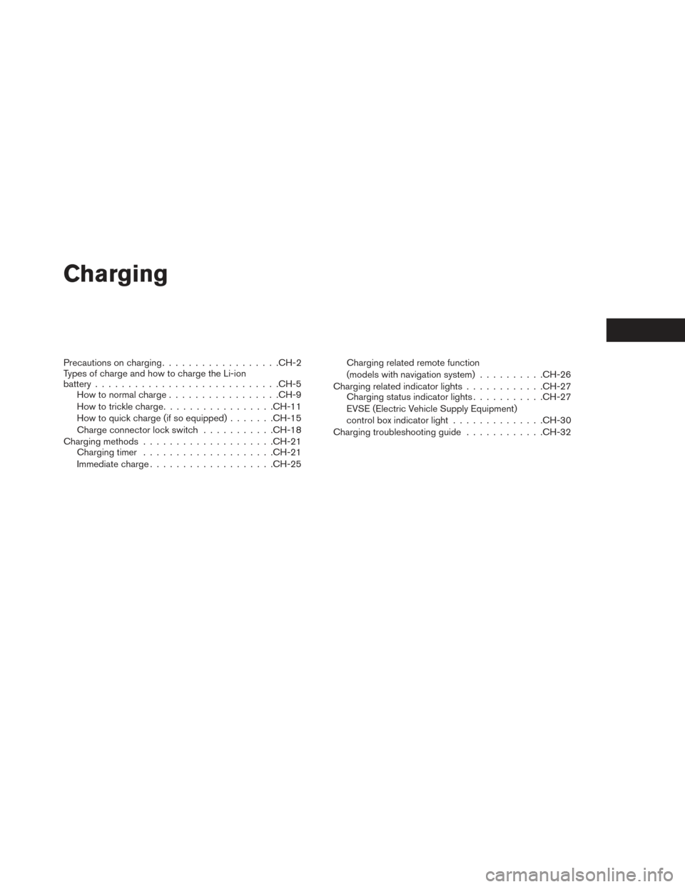 NISSAN LEAF 2016 1.G Service Manual Charging
Precautions on charging................. .CH-2
Types of charge and how to charge the Li-ion
battery ........................... .CH-5
How to normal charge ................ .CH-9
How to trickl