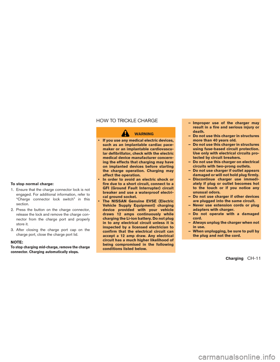 NISSAN LEAF 2016 1.G Owners Guide To stop normal charge:
1. Ensure that the charge connector lock is notengaged. For additional information, refer to
“Charge connector lock switch” in this
section.
2. Press the button on the charg