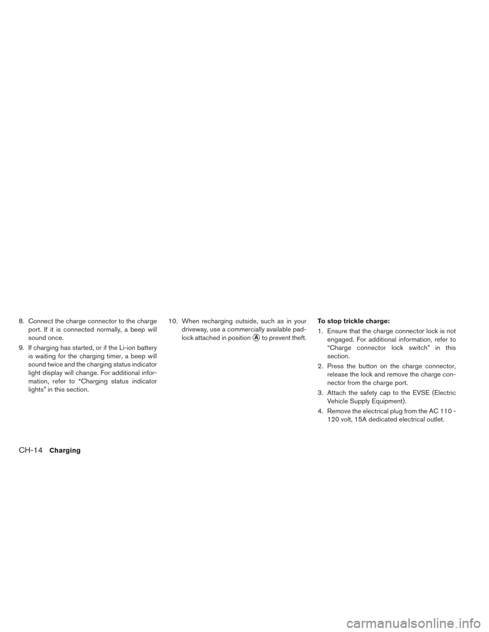 NISSAN LEAF 2016 1.G User Guide 8. Connect the charge connector to the chargeport. If it is connected normally, a beep will
sound once.
9. If charging has started, or if the Li-ion battery is waiting for the charging timer, a beep w