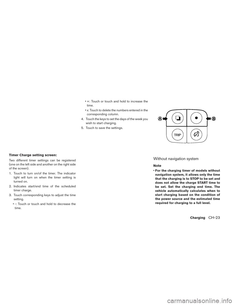 NISSAN LEAF 2016 1.G Manual PDF Timer Charge setting screen:
Two different timer settings can be registered
(one on the left side and another on the right side
of the screen) .
1. Touch to turn on/of the timer. The indicatorlight wi