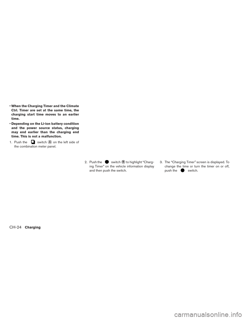 NISSAN LEAF 2016 1.G Service Manual •When the Charging Timer and the Climate
Ctrl. Timer are set at the same time, the
charging start time moves to an earlier
time.
• Depending on the Li-ion battery condition
and the power source st