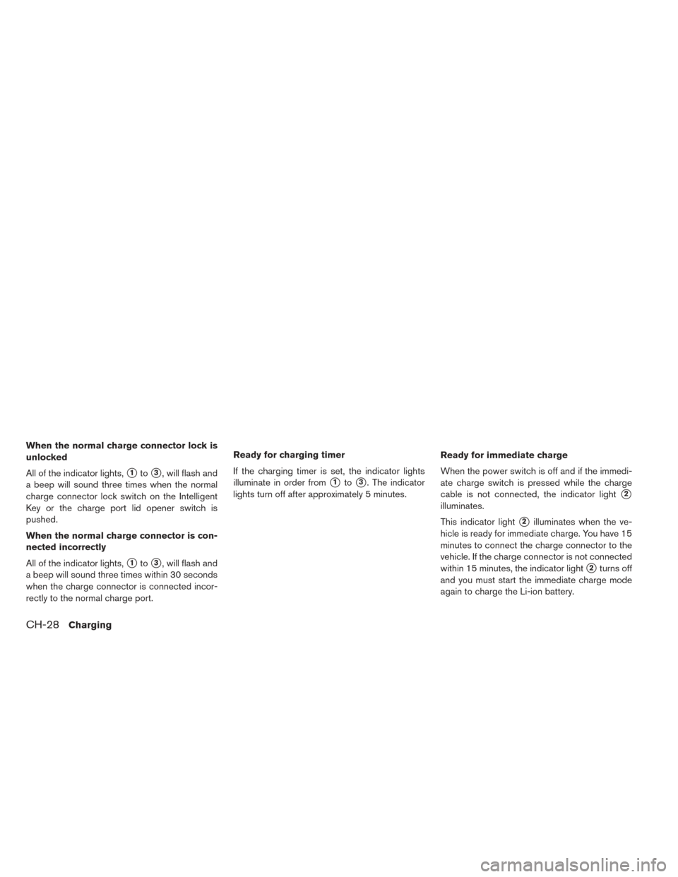 NISSAN LEAF 2016 1.G Owners Manual When the normal charge connector lock is
unlocked
All of the indicator lights,
1to3, will flash and
a beep will sound three times when the normal
charge connector lock switch on the Intelligent
Key 