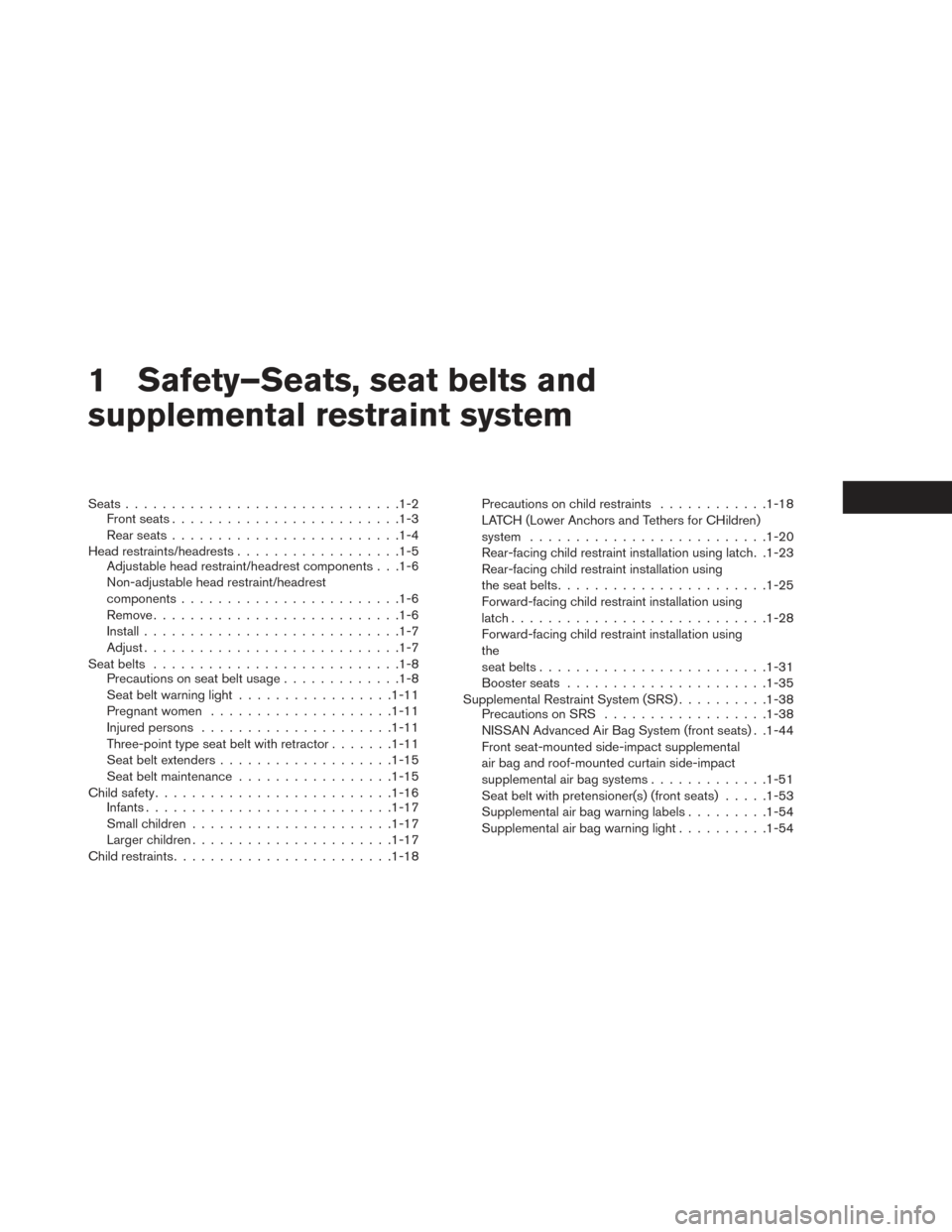 NISSAN LEAF 2016 1.G Manual Online 1 Safety–Seats, seat belts and
supplemental restraint system
Seats............................. .1-2
Front seats ........................ .1-3
Rear seats ........................ .1-4
Head restraint