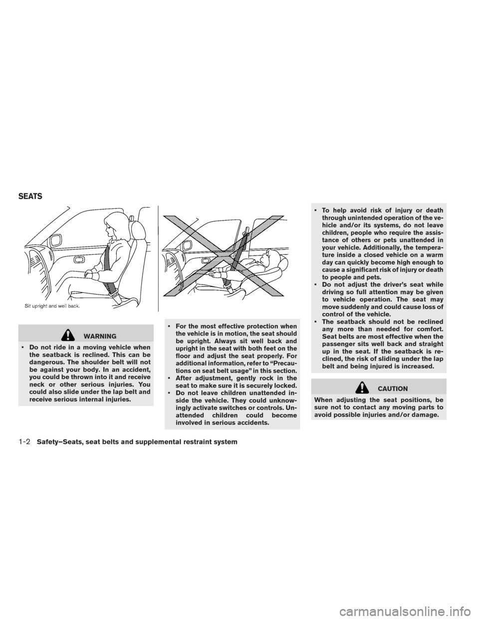 NISSAN LEAF 2016 1.G Owners Manual WARNING
• Do not ride in a moving vehicle when the seatback is reclined. This can be
dangerous. The shoulder belt will not
be against your body. In an accident,
you could be thrown into it and recei