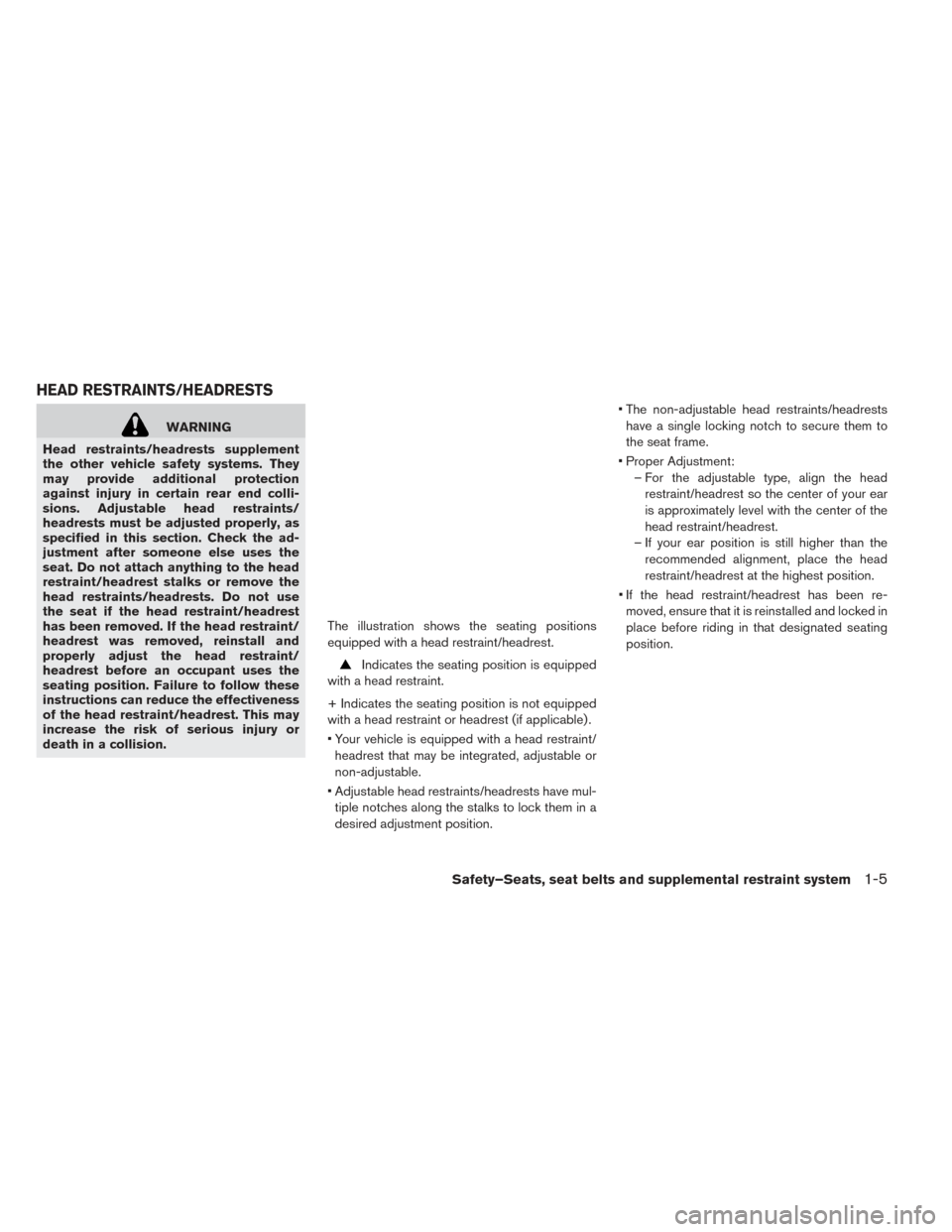 NISSAN LEAF 2016 1.G Manual Online WARNING
Head restraints/headrests supplement
the other vehicle safety systems. They
may provide additional protection
against injury in certain rear end colli-
sions. Adjustable head restraints/
headr