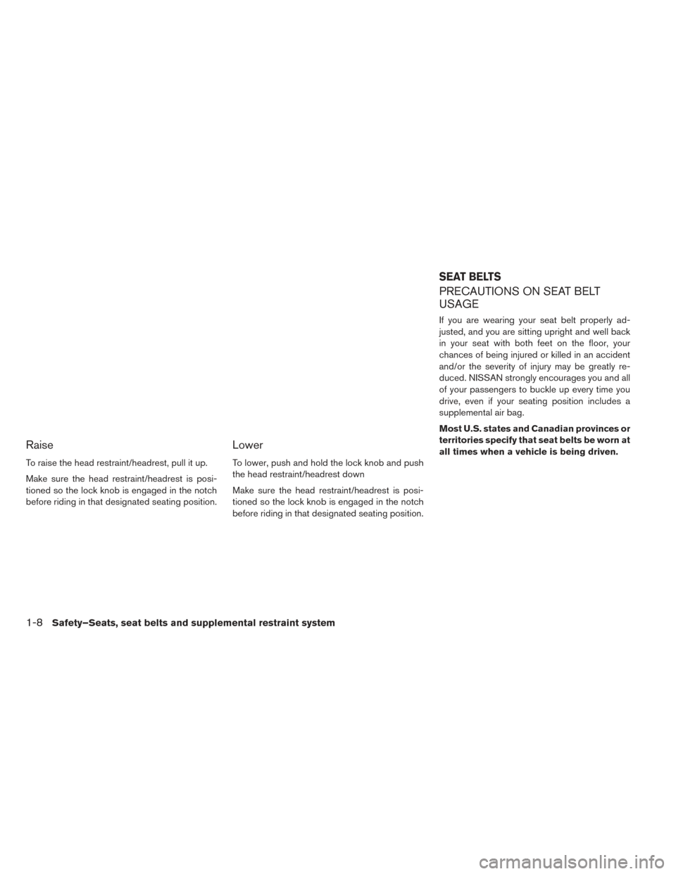 NISSAN LEAF 2016 1.G User Guide Raise
To raise the head restraint/headrest, pull it up.
Make sure the head restraint/headrest is posi-
tioned so the lock knob is engaged in the notch
before riding in that designated seating position