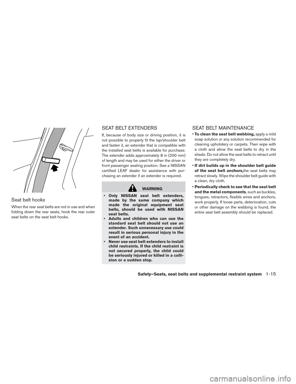 NISSAN LEAF 2016 1.G Owners Manual Seat belt hooks
When the rear seat belts are not in use and when
folding down the rear seats, hook the rear outer
seat belts on the seat belt hooks.
SEAT BELT EXTENDERS
If, because of body size or dri