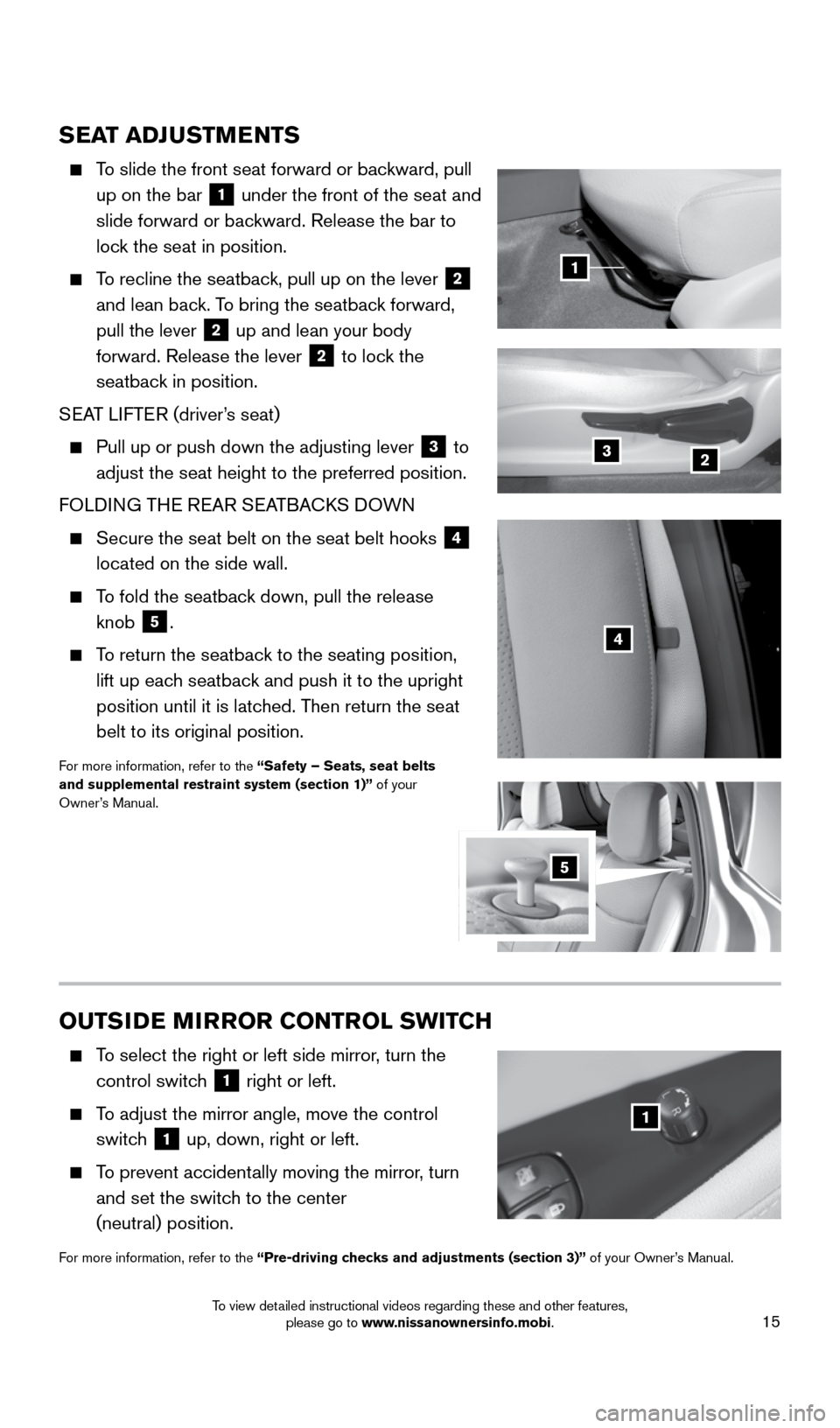 NISSAN LEAF 2016 1.G Quick Reference Guide 15
SEAT ADJUSTMENTS
    To slide the front seat forward or backward, pull 
up on the bar
 
1 under the front of the seat and 
slide forward or backward. Release the bar to 
lock the seat in position.

