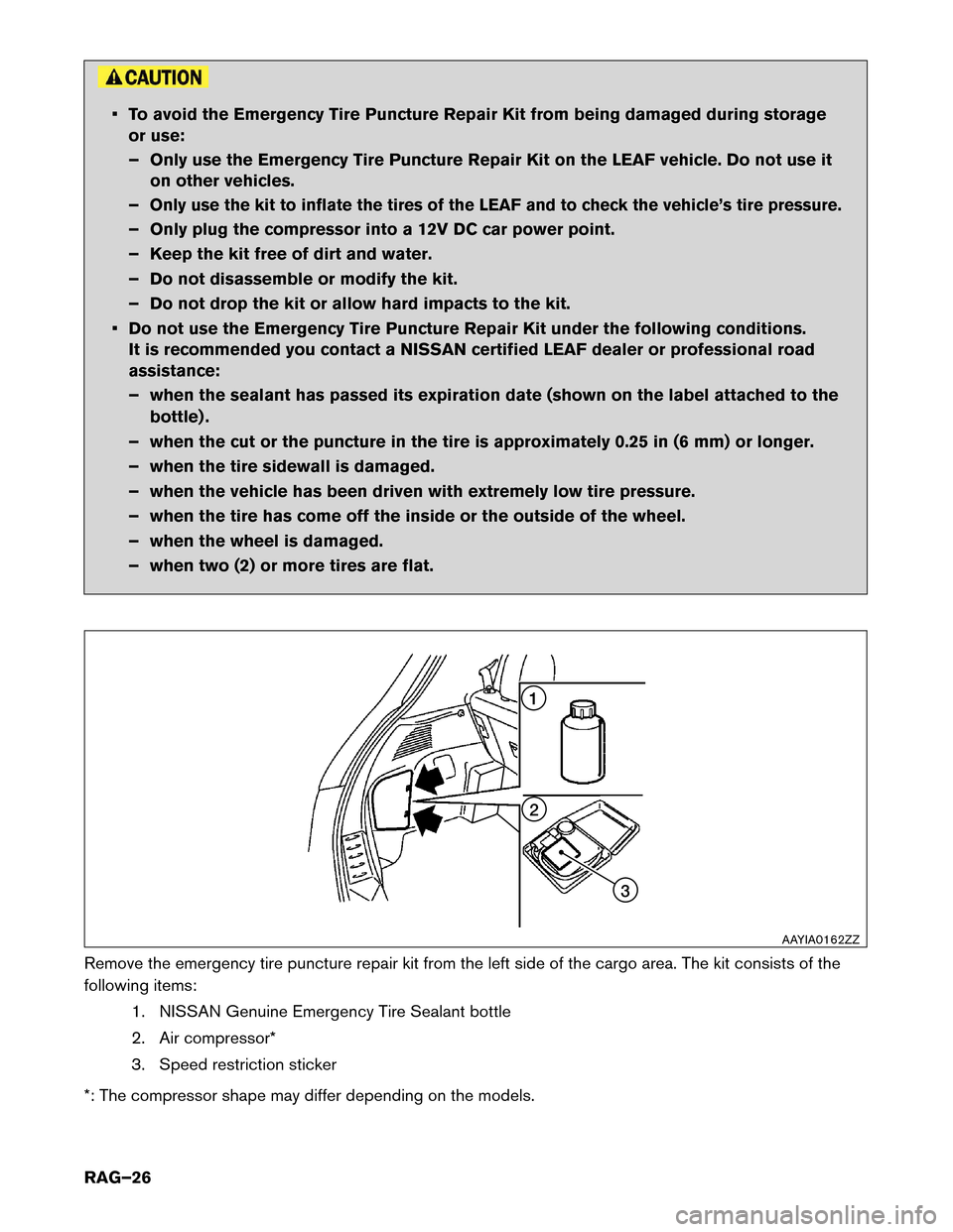 NISSAN LEAF 2016 1.G Roadside Assistance Guide • To avoid the Emergency Tire Puncture Repair Kit from being damaged during storage
or use:
– Only use the Emergency Tire Puncture Repair Kit on the LEAF vehicle. Do not use it on other vehicles.
