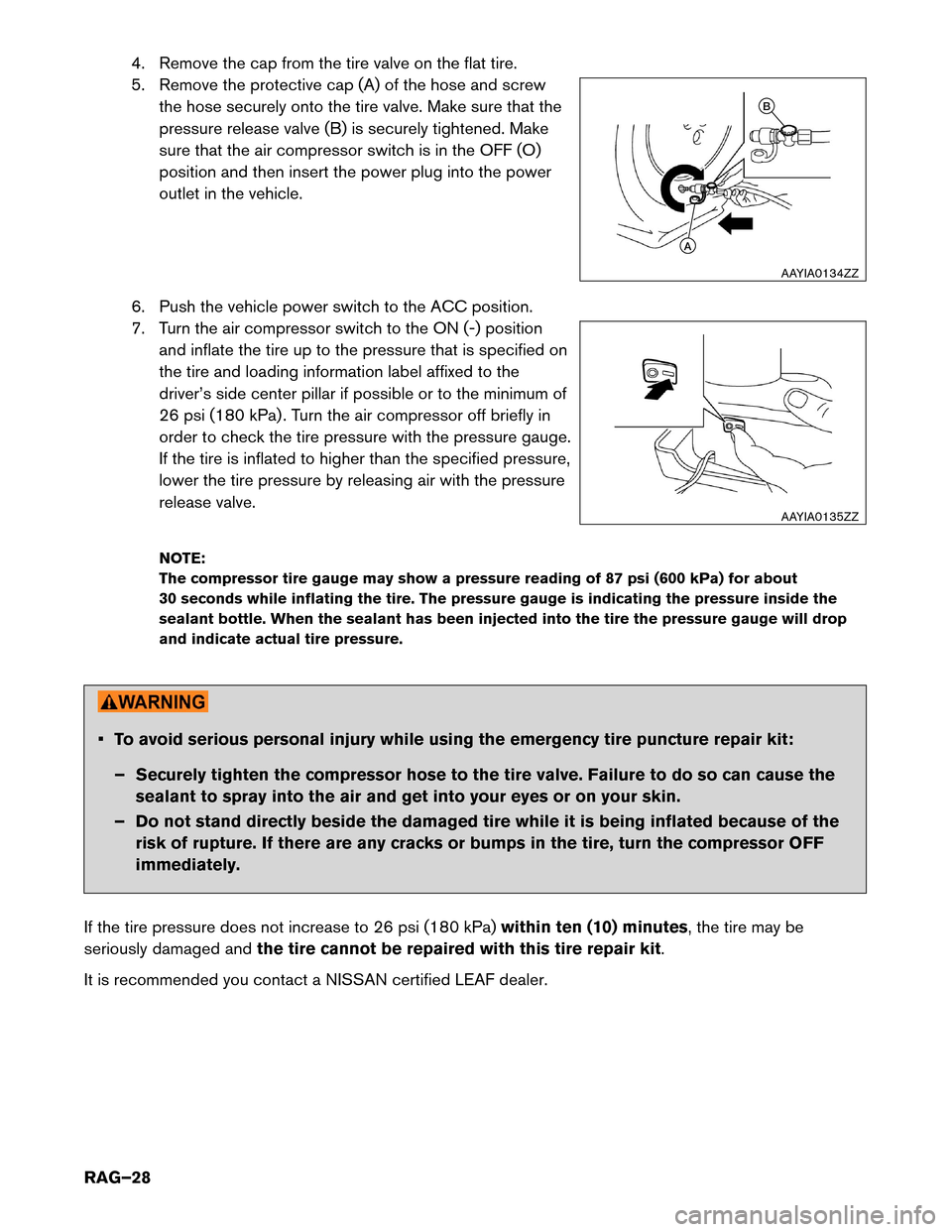 NISSAN LEAF 2016 1.G Roadside Assistance Guide 4. Remove the cap from the tire valve on the flat tire.
5.
Remove the protective cap (A) of the hose and screw
the hose securely onto the tire valve. Make sure that the
pressure release valve (B) is s NISSAN LEAF 2016 1.G Roadside Assistance Guide 4. Remove the cap from the tire valve on the flat tire.
5.
Remove the protective cap (A) of the hose and screw
the hose securely onto the tire valve. Make sure that the
pressure release valve (B) is s