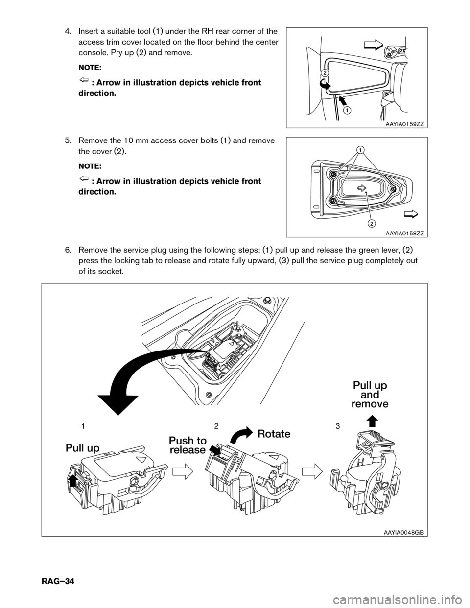 NISSAN LEAF 2016 1.G Roadside Assistance Guide 4. Insert a suitable tool (1) under the RH rear corner of the
access trim cover located on the floor behind the center
console. Pry up (2) and remove.
NOTE: : Arrow in illustration depicts vehicle fro