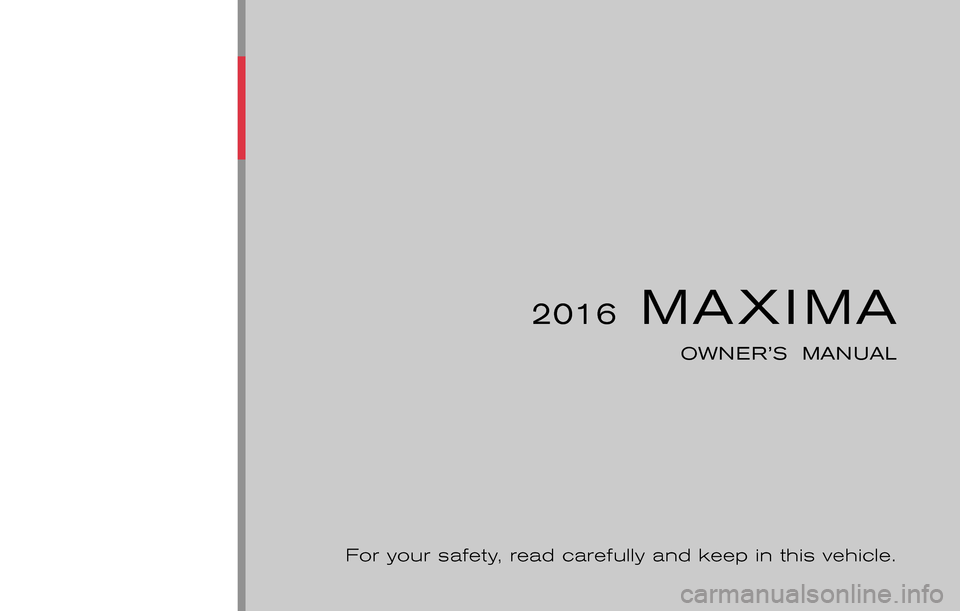 NISSAN MAXIMA 2016 A36 / 8.G Owners Manual ®
2016MAXIMA
OWNER’S  MANUAL
For your safety, read carefully and keep in this vehicle. 