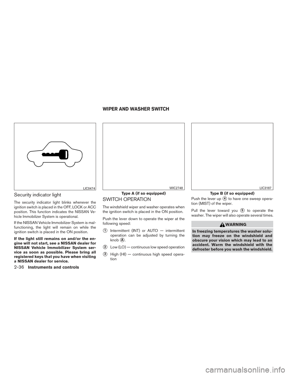 NISSAN MAXIMA 2016 A36 / 8.G Owners Manual Security indicator light
The security indicator light blinks whenever the
ignition switch is placed in the OFF, LOCK or ACC
position. This function indicates the NISSAN Ve-
hicle Immobilizer System is