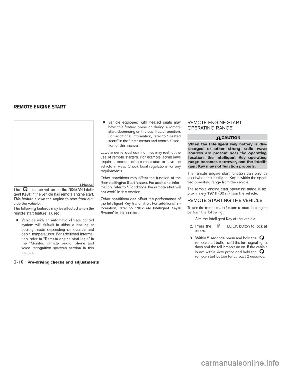 NISSAN MAXIMA 2016 A36 / 8.G Owners Manual Thebutton will be on the NISSAN Intelli-
gent Key® if the vehicle has remote engine start.
This feature allows the engine to start from out-
side the vehicle.
The following features may be affected w NISSAN MAXIMA 2016 A36 / 8.G Owners Manual Thebutton will be on the NISSAN Intelli-
gent Key® if the vehicle has remote engine start.
This feature allows the engine to start from out-
side the vehicle.
The following features may be affected w