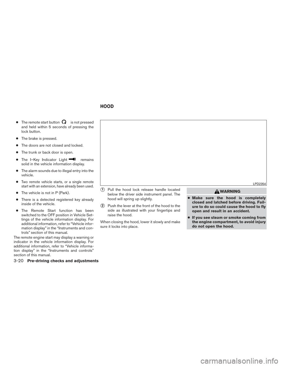 NISSAN MAXIMA 2016 A36 / 8.G Owners Manual ●The remote start buttonis not pressed
and held within 5 seconds of pressing the
lock button.
● The brake is pressed.
● The doors are not closed and locked.
● The trunk or back door is open.
