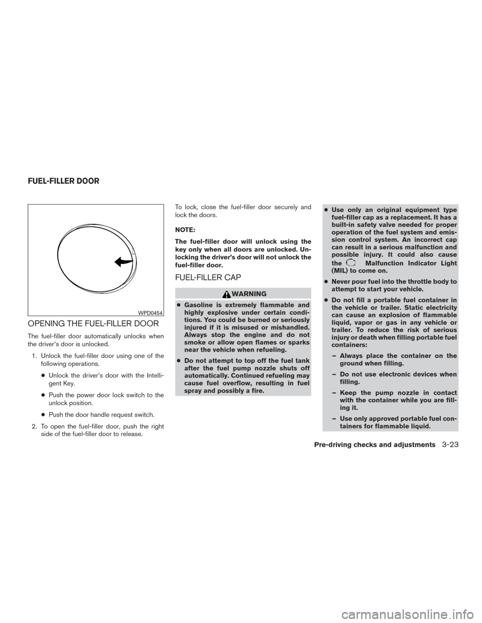 NISSAN MAXIMA 2016 A36 / 8.G Owners Guide OPENING THE FUEL-FILLER DOOR
The fuel-filler door automatically unlocks when
the driver’s door is unlocked.1. Unlock the fuel-filler door using one of the following operations.
● Unlock the driver