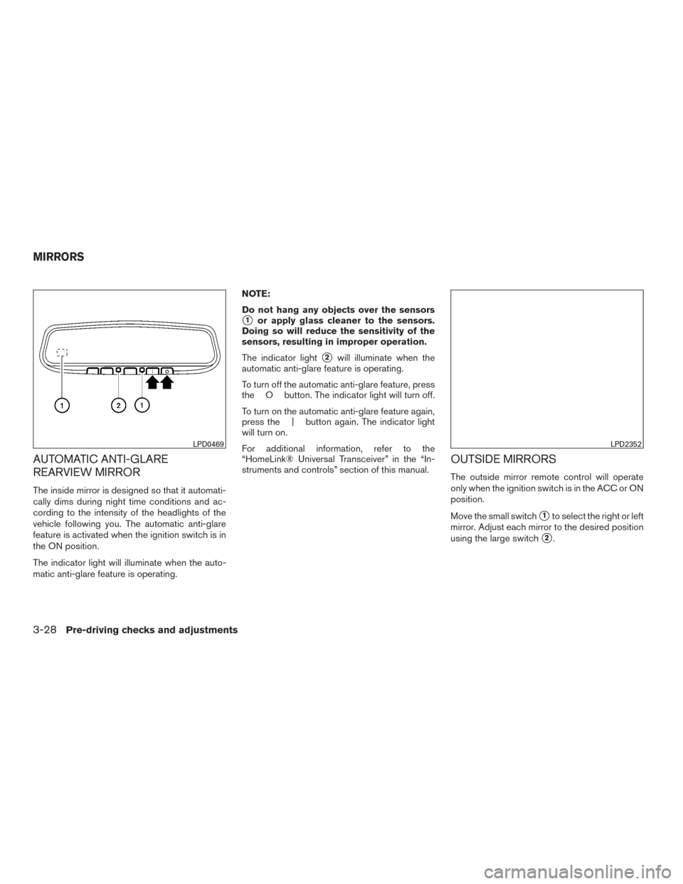 NISSAN MAXIMA 2016 A36 / 8.G User Guide AUTOMATIC ANTI-GLARE
REARVIEW MIRROR
The inside mirror is designed so that it automati-
cally dims during night time conditions and ac-
cording to the intensity of the headlights of the
vehicle follow