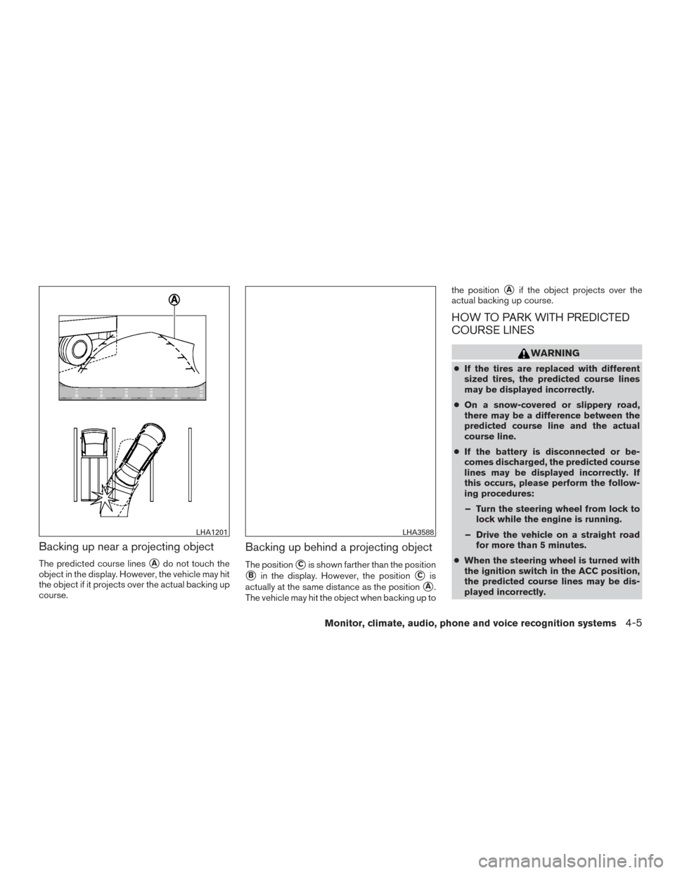 NISSAN MAXIMA 2016 A36 / 8.G Owners Manual Backing up near a projecting object
The predicted course linesAdo not touch the
object in the display. However, the vehicle may hit
the object if it projects over the actual backing up
course.
Backin