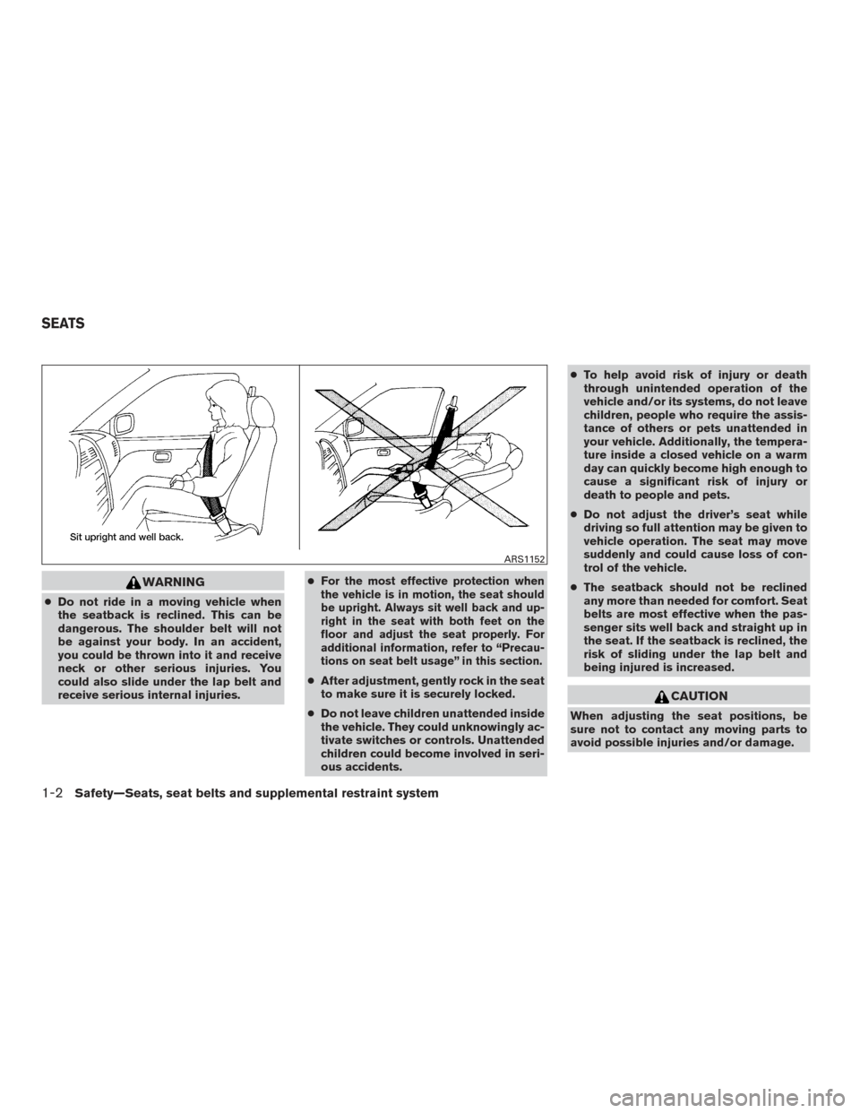 NISSAN MAXIMA 2016 A36 / 8.G User Guide WARNING
●Do not ride in a moving vehicle when
the seatback is reclined. This can be
dangerous. The shoulder belt will not
be against your body. In an accident,
you could be thrown into it and receiv