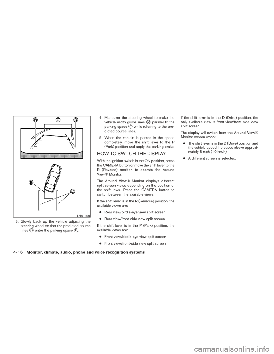 NISSAN MAXIMA 2016 A36 / 8.G Owners Manual 3. Slowly back up the vehicle adjusting thesteering wheel so that the predicted course
lines
Benter the parking spaceC. 4. Maneuver the steering wheel to make the
vehicle width guide lines
Dparalle