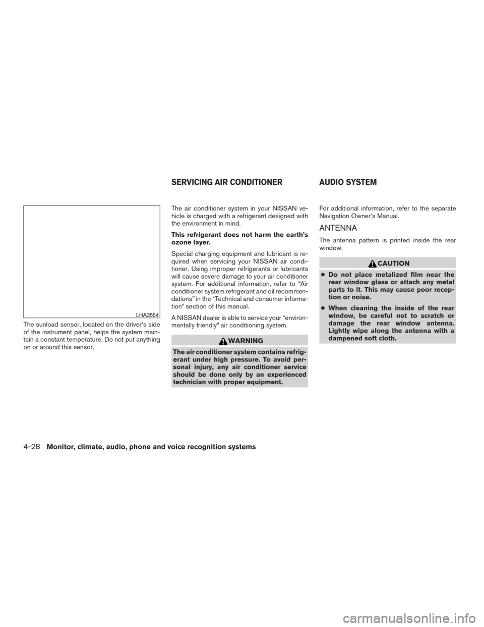 NISSAN MAXIMA 2016 A36 / 8.G Owners Manual The sunload sensor, located on the driver’s side
of the instrument panel, helps the system main-
tain a constant temperature. Do not put anything
on or around this sensor.The air conditioner system 