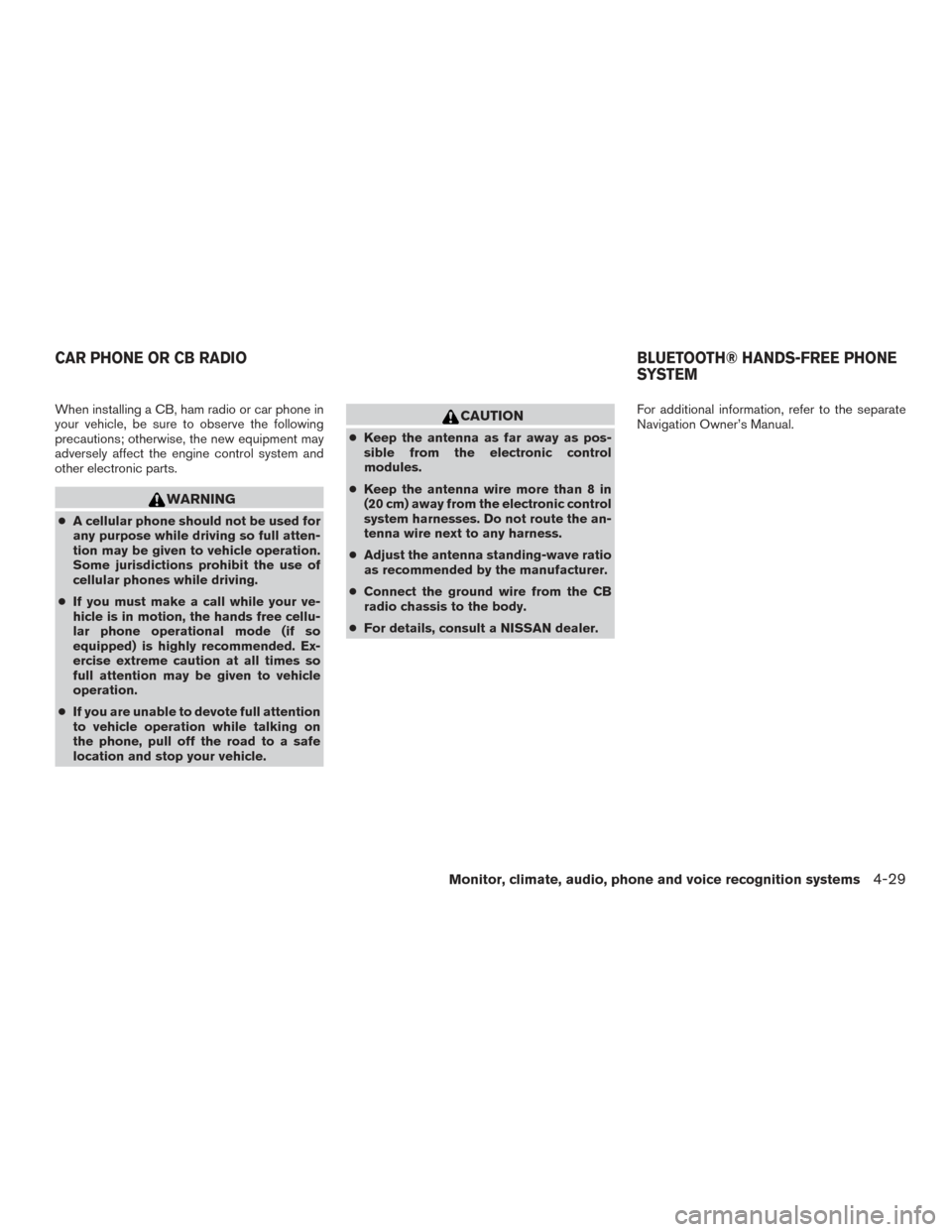 NISSAN MAXIMA 2016 A36 / 8.G Owners Manual When installing a CB, ham radio or car phone in
your vehicle, be sure to observe the following
precautions; otherwise, the new equipment may
adversely affect the engine control system and
other electr NISSAN MAXIMA 2016 A36 / 8.G Owners Manual When installing a CB, ham radio or car phone in
your vehicle, be sure to observe the following
precautions; otherwise, the new equipment may
adversely affect the engine control system and
other electr