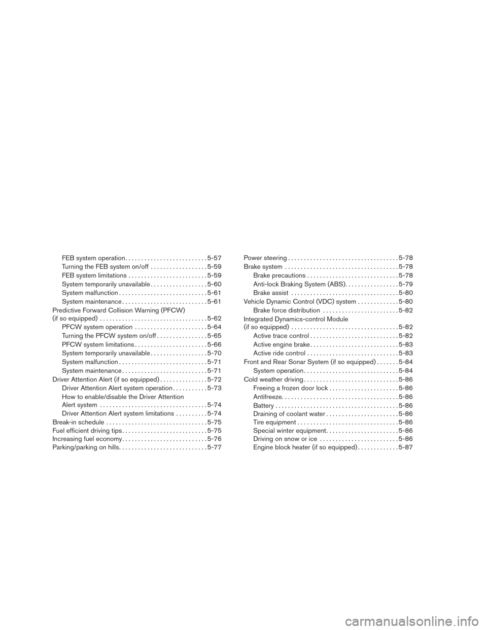 NISSAN MAXIMA 2016 A36 / 8.G Service Manual FEB system operation.......................... 5-57
Turning the FEB system on/off . . ................5-59
FEB system limitations ......................... 5-59
System temporarily unavailable ........