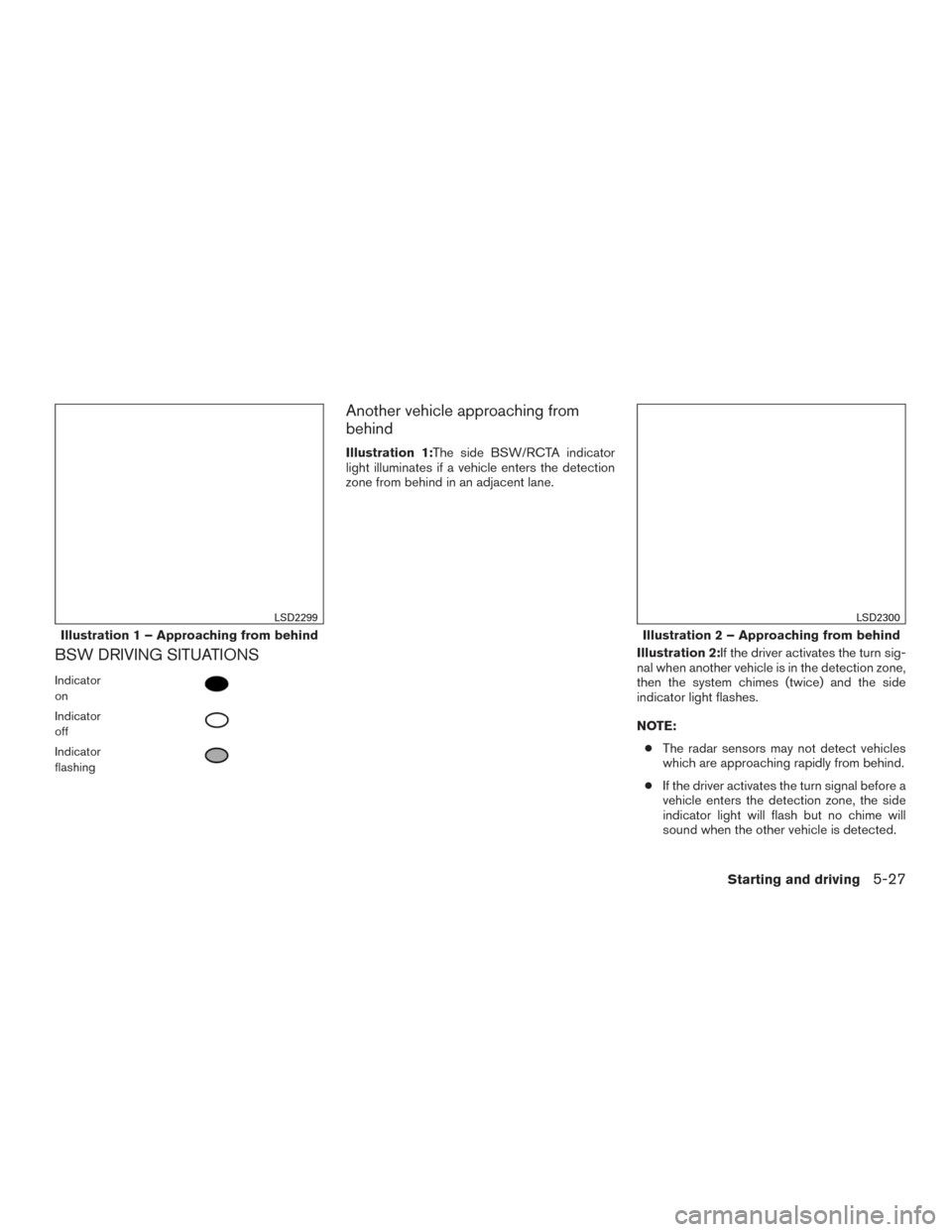 NISSAN MAXIMA 2016 A36 / 8.G Owners Manual BSW DRIVING SITUATIONS
Indicator
on
Indicator
off
Indicator
flashing
Another vehicle approaching from
behind
Illustration 1:The side BSW/RCTA indicator
light illuminates if a vehicle enters the detect