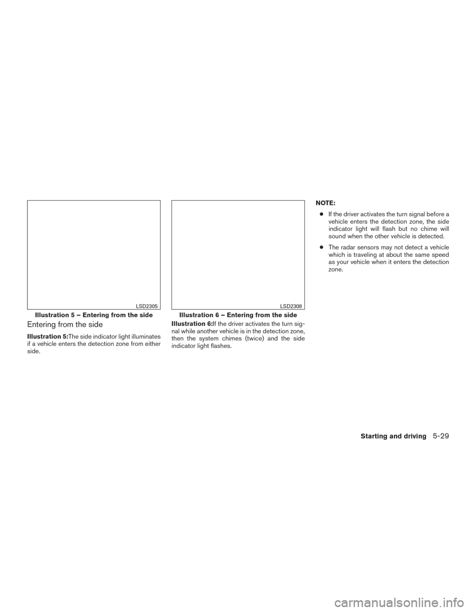 NISSAN MAXIMA 2016 A36 / 8.G Owners Manual Entering from the side
Illustration 5:The side indicator light illuminates
if a vehicle enters the detection zone from either
side.Illustration 6:If the driver activates the turn sig-
nal while anothe